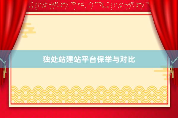 独处站建站平台保举与对比
